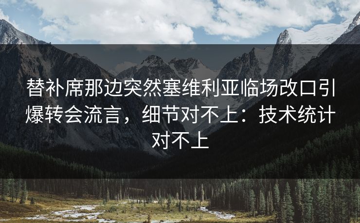 替补席那边突然塞维利亚临场改口引爆转会流言,细节对不上:技术统计对不上