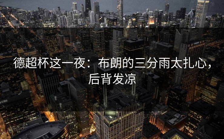 德超杯这一夜：布朗的三分雨太扎心，后背发凉